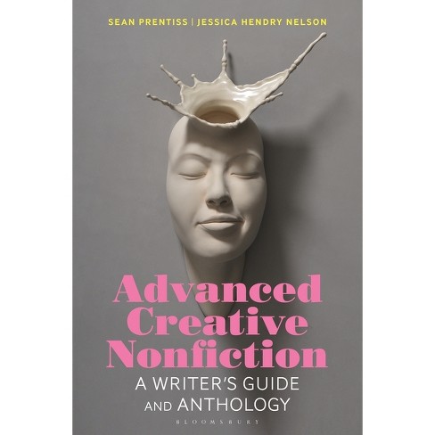 Advanced Creative Nonfiction - (Bloomsbury Writer's Guides and Anthologies)  by Sean Prentiss & Jessica Hendry Nelson (Hardcover)
