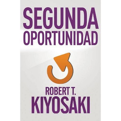 Segunda Oportunidad / Second Chance: For Your Money, Your Life and Our World - by  Robert T Kiyosaki (Paperback)