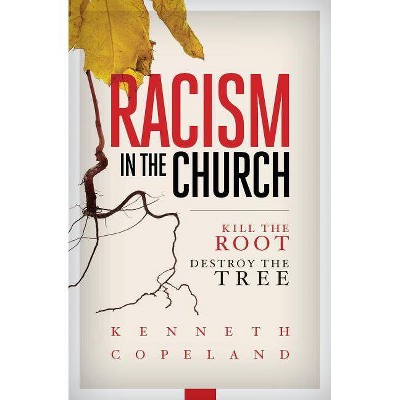 Racism in the Church; Kill the Root, Destroy the Tree - by  Kenneth Copeland (Paperback)