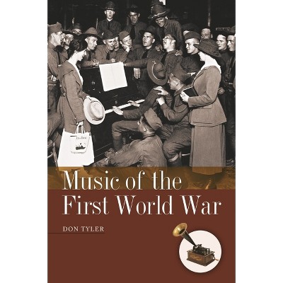 Music of the First World War - (American History Through Music) by  Don Tyler (Hardcover)