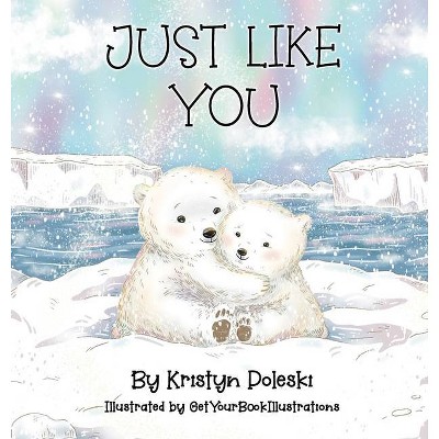 Just Like You - by  Kristyn Poleski & Getyourbookillustrations (Hardcover)