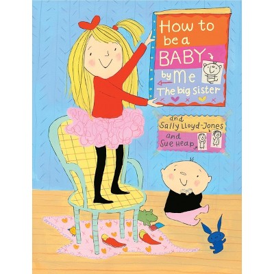How to Be a Baby . . . by Me, the Big Sister - by  Sally Lloyd-Jones (Hardcover)