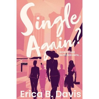 Single Again? How to Live Satisfied Until ... - by  Erica B Davis (Paperback)