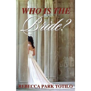 Who Is the Bride? - by  Rebecca Park Totilo (Paperback) - 1 of 1