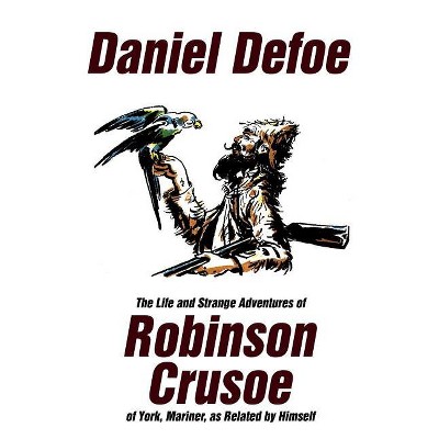 The Life and Strange Adventures of Robinson Crusoe, of York, Mariner, as Related by Himself - by  Daniel Defoe (Paperback)