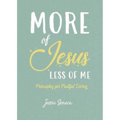 More of Jesus, Less of Me - by  Jessie Seneca (Paperback)