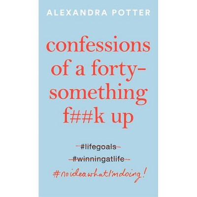 Confessions of a Forty-Something F**k Up - by  Alexandra Potter (Hardcover)