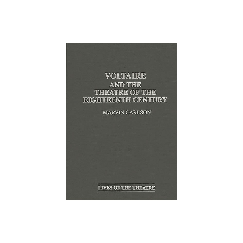 Voltaire and the Theatre of the Eighteenth Century - (Contributions in Drama and Theatre Studies: Lives of the The) by Marvin a Carlson (Hardcover)