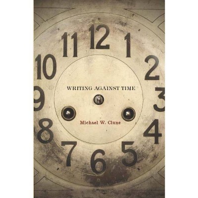 Writing Against Time - by  Michael W Clune (Paperback)