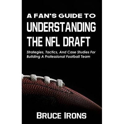 A Fan's Guide To Understanding The NFL Draft - (A Fan's Guide to Football) by  Bruce Irons (Paperback)