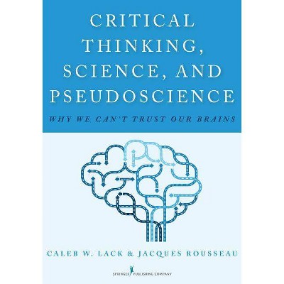 Critical Thinking, Science, and Pseudoscience - by  Caleb W Lack & Jacques Rousseau (Paperback)