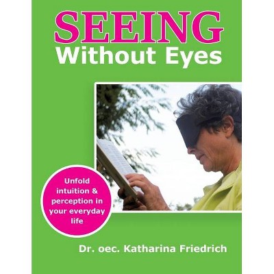 Seeing Without Eyes - by  Katharina Friedrich (Paperback)