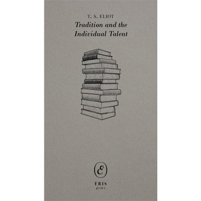Tradition and the Individual Talent - (Eris Gems) by  T S Eliot (Paperback)