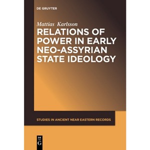 Relations of Power in Early Neo-Assyrian State Ideology - (Studies in Ancient Near Eastern Records (Saner)) by  Mattias Karlsson (Paperback) - 1 of 1