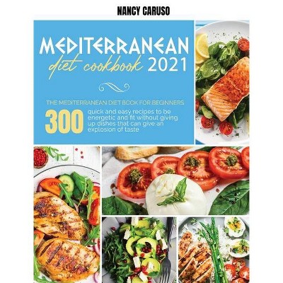 Mediterranean Diet Cookbook 2021 - by  Nancy Caruso (Hardcover)