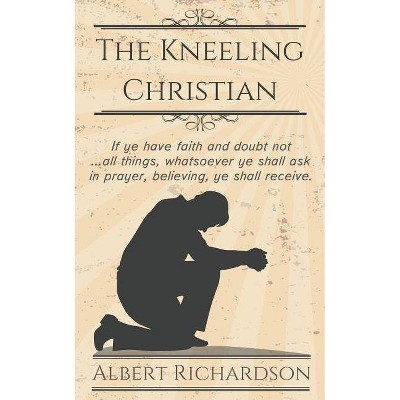 The Kneeling Christian - by  Albert Richardson (Paperback)