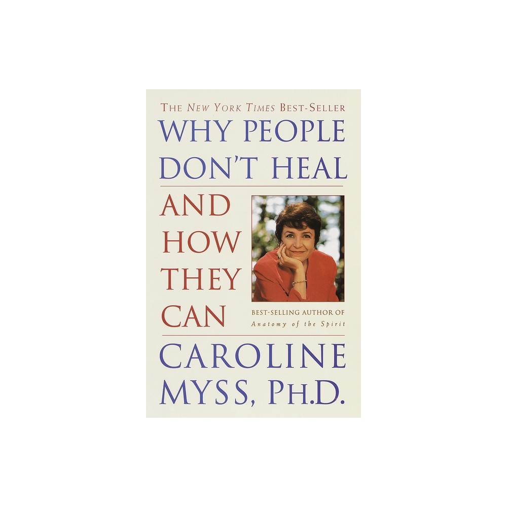 Why People Dont Heal and How They Can - by Caroline Myss (Paperback)