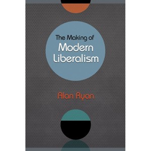 The Making of Modern Liberalism - by  Alan Ryan (Hardcover) - 1 of 1