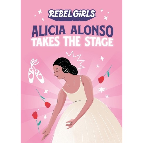Alicia Alonso Takes the Stage - (A Good Night Stories for Rebel Girls Chapter Book) by Rebel Girls - image 1 of 1
