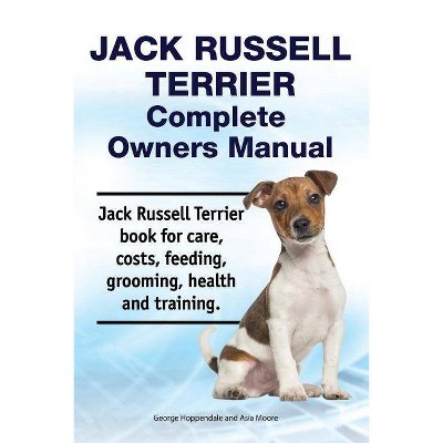 Jack Russell Terrier Complete Owners Manual. Jack Russell Terrier Book for Care, Costs, Feeding, Grooming, Health and Training. - (Paperback)