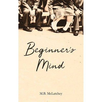 Beginner's Mind - by  M B McLatchey (Paperback)