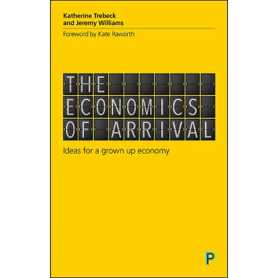 The Economics of Arrival - by  Katherine Trebeck & Jeremy Williams (Paperback)