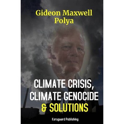 Climate Crisis, Climate Genocide and Solutions - by  Gideon Polya (Paperback)