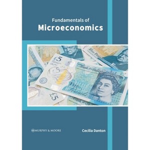 Fundamentals of Microeconomics - by  Cecilia Danton (Hardcover) - 1 of 1