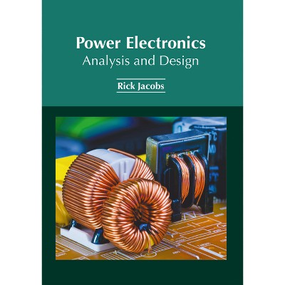 Power Electronics: Analysis and Design - by  Rick Jacobs (Hardcover)