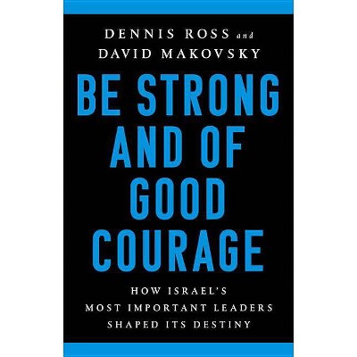 Be Strong and of Good Courage - by  Dennis Ross & David Makovsky (Hardcover)