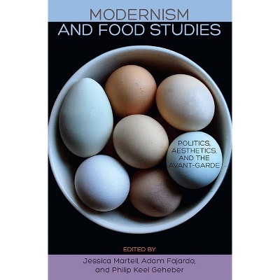 Modernism and Food Studies - by  Jessica Martell & Adam Fajardo & Philip Keel Geheber (Hardcover)