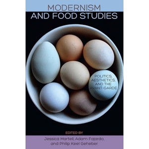 Modernism and Food Studies - by  Jessica Martell & Adam Fajardo & Philip Keel Geheber (Hardcover) - 1 of 1