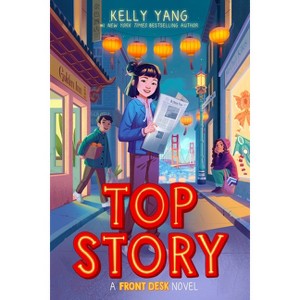 Top Story (Front Desk #5) - by  Kelly Yang (Hardcover) - 1 of 1