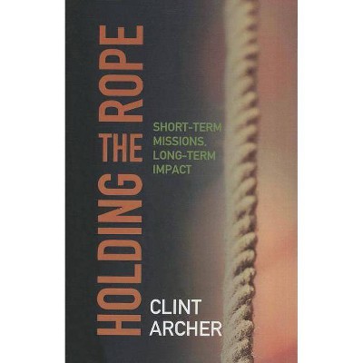 Holding the Rope - by  Clint Archer (Paperback)