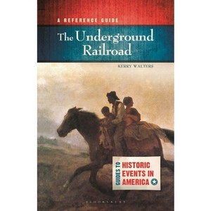 The Underground Railroad - (Guides to Historic Events in America) by  Kerry Walters (Paperback) - 1 of 1