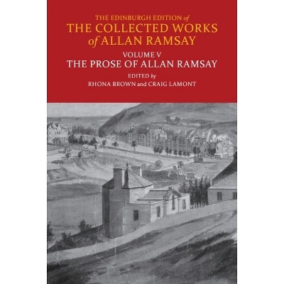 The Prose of Allan Ramsay - (Edinburgh Edition of the Collected Works of Allan Ramsay) by  Rhona Brown & Craig Lamont (Hardcover)