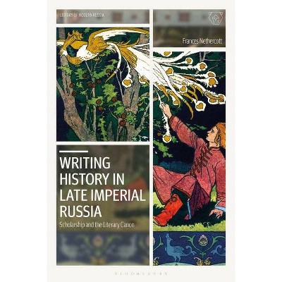 Writing History in Late Imperial Russia - (Library of Modern Russia) by  Frances Nethercott (Paperback)