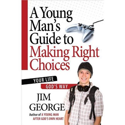  A Young Man's Guide to Making Right Choices - by  Jim George (Paperback) 