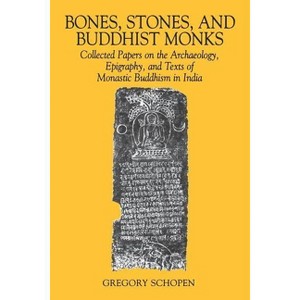 Bones, Stones, and Buddhist Monks - (Studies in the Buddhist Traditions) by  Gregory Schopen (Paperback) - 1 of 1