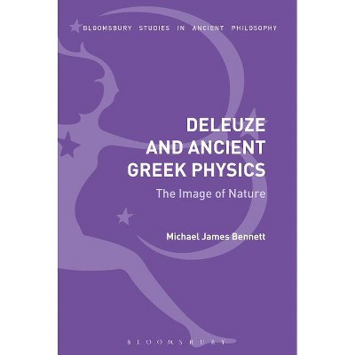 Deleuze and Ancient Greek Physics - (Bloomsbury Studies in Ancient Philosophy) by  Michael James Bennett (Paperback)