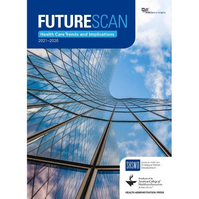 Futurescan 2021-2026: Health Care Trends and Implications - by  Society for Health Care Strategy & Market Development (Paperback)