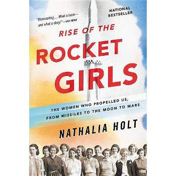 Rise of the Rocket Girls : The Women Who Propelled Us, from Missiles to the Moon to Mars (Reprint) - by Nathalia Holt (Paperback)