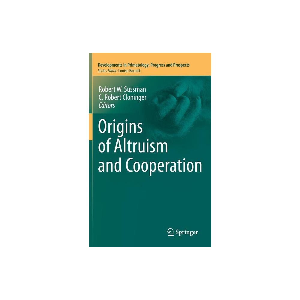 Origins of Altruism and Cooperation - (Developments in Primatology: Progress and Prospects) by Robert W Sussman & C Robert Cloninger (Hardcover)