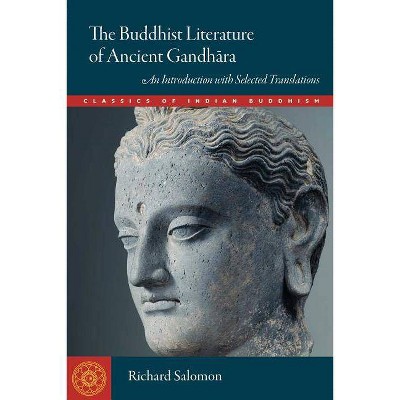 The Buddhist Literature of Ancient Gandhara - (Classics of Indian Buddhism) by  Richard Salomon (Paperback)