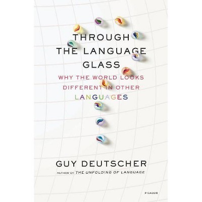 Through the Language Glass - by  Guy Deutscher (Paperback)