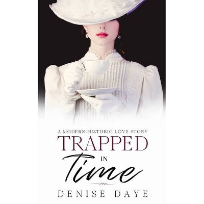 Trapped in Time - (Time Travel Romance) by  Denise Daye (Paperback)