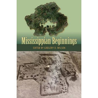 Mississippian Beginnings - (Florida Museum of Natural History: Ripley P. Bullen) by  Gregory D Wilson (Hardcover)