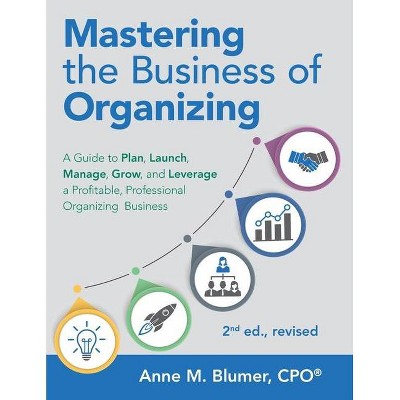 Mastering the Business of Organizing - by  Anne M Blumer Cpo (Paperback)