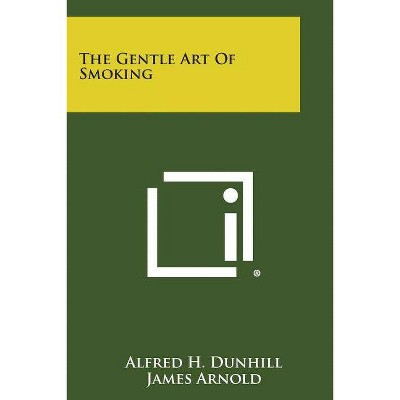 The Gentle Art of Smoking - by  Alfred H Dunhill (Paperback)