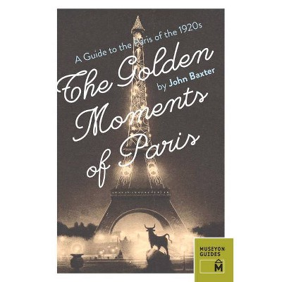 The Golden Moments of Paris - by  John Baxter (Paperback)